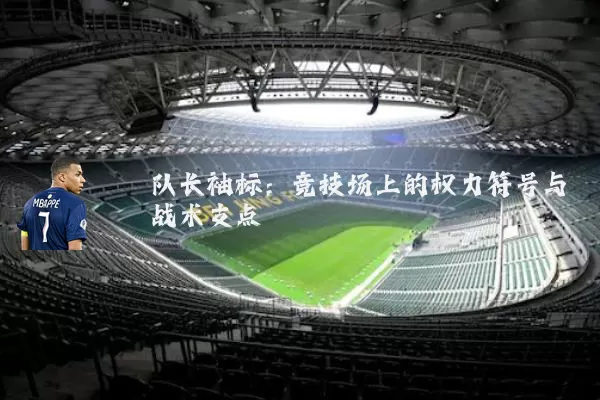 队长袖标:竞技场上的权力符号与战术支点