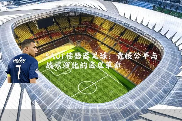 SAOT传感器足球:竞技公平与战术演化的底层革命