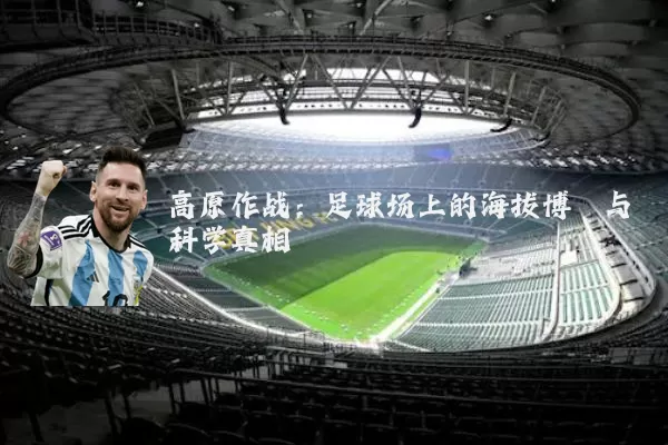 高原作战：足球场上的海拔博弈与科学真相