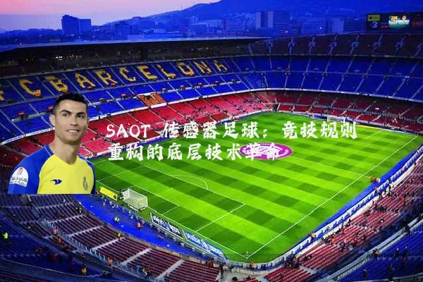 SAOT 传感器足球：竞技规则重构的底层技术革命
