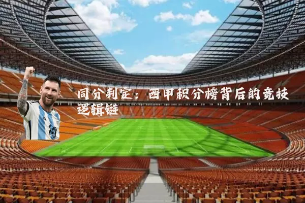 同分判定：西甲积分榜背后的竞技逻辑链
